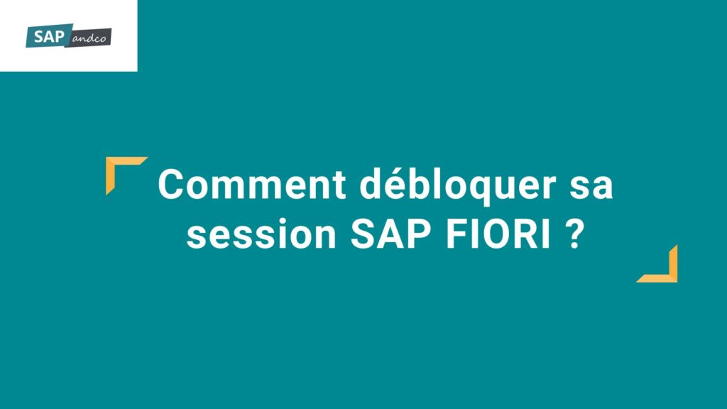 Comment débloquer sa session SAP Fiori ?